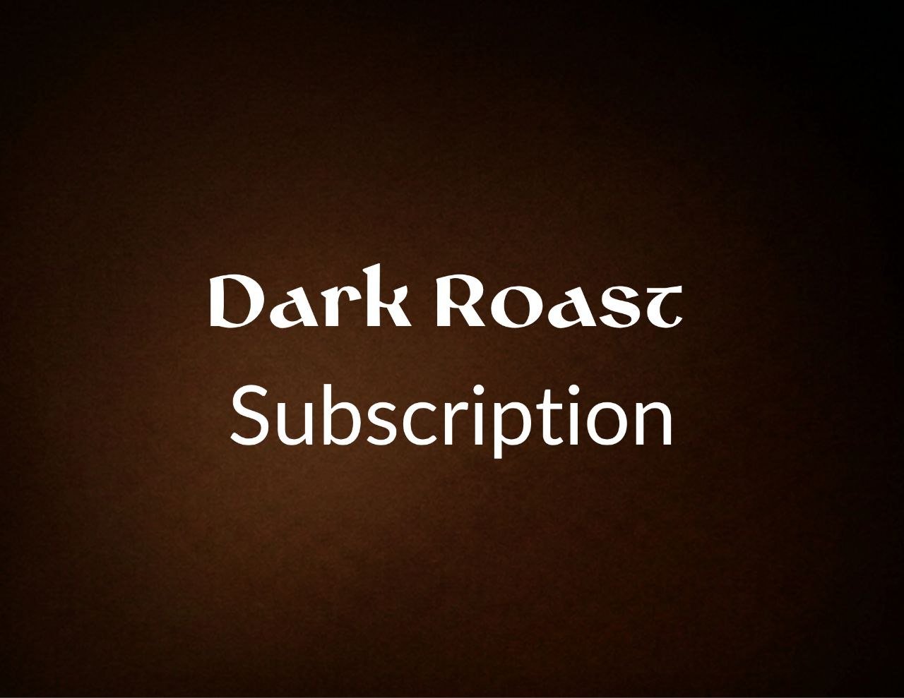 Dark Roast Subscription